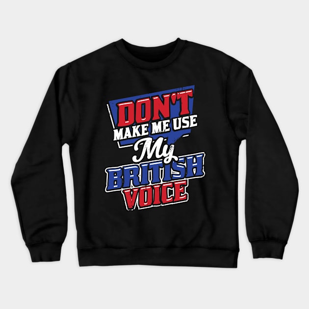 Don't Make Me Use My British Voice Crewneck Sweatshirt by Dolde08